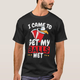 T-shirt Je Suis Venue Pour Obtenir Mes Boules Wet Alcoholi