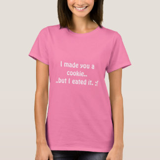 T-shirt Je t'ai fait un biscuit...Mais je l'ai mangé. :(