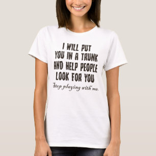 T-shirt Je Te Mettrai Dans Un Tronc Arrêté De Jouer Avec