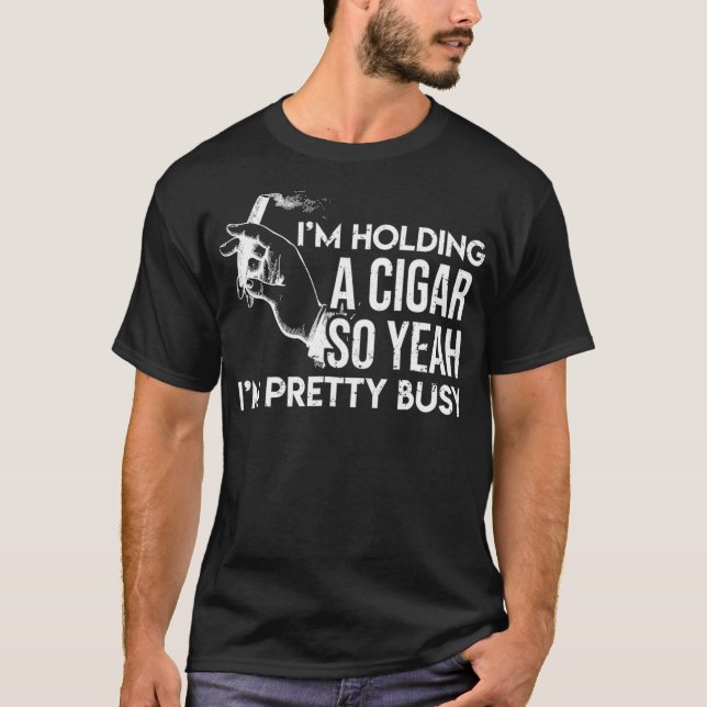 T-shirt Je Tiens Un Cigar Donc Ouais Je Suis Assez Occupé  (Devant)