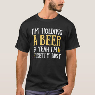 T-shirt Je tiens une bière alors je suis assez occupé Drin