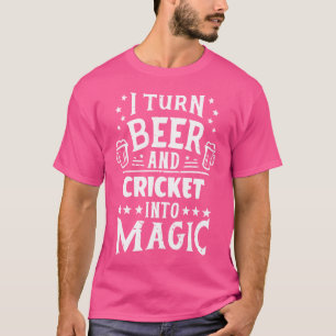 T-shirt Je Transforme La Bière Et Le Cricket En Cricket Ma