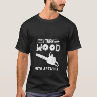 T-shirt Je Transforme Le Bois En Oeuvre D'Artisanat - Coup