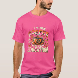 T-shirt Je Transforme Le Café En Musique Éducation Musique