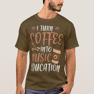 T-shirt Je Transforme Le Café En Musique Éducation Musique