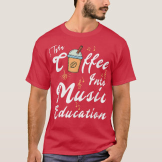 T-shirt Je Transforme Le Café En Musique Éducation Musique