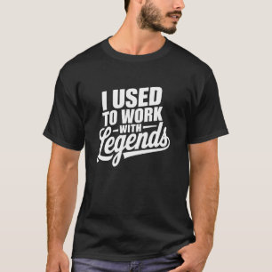 T-shirt Je travaillais avec des légendes pour mes collègue