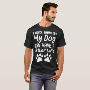 T-shirt Je travaille dur ainsi mon chien peut avoir un