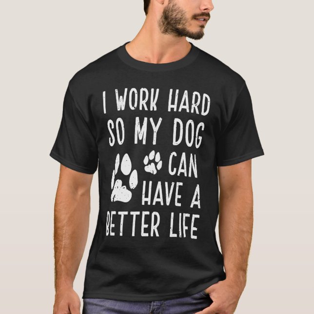 T-shirt Je Travaille Dur Pour Que Mon Chien Puisse Avoir U (Devant)