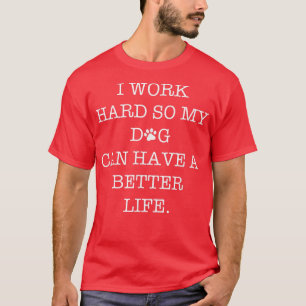 T-shirt Je Travaille Dur Pour Que Mon Chien Puisse Avoir U