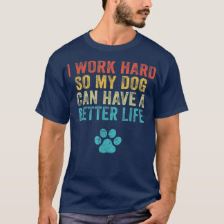 T-shirt Je Travaille Dur Pour Que Mon Chien Puisse Avoir U