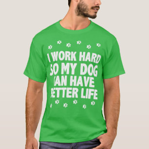 T-shirt Je travaille dur pour que mon chien puisse avoir u