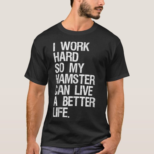T-shirt Je Travaille Dur Pour Que Mon Hamster Puisse Vivre (Devant)