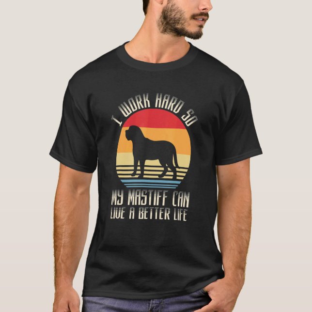 T-shirt Je Travaille Dur Pour Que Mon Mastiff Puisse Vivre (Devant)