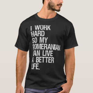 T-shirt Je Travaille Dur Pour Que Mon Poméranien Puisse Vi