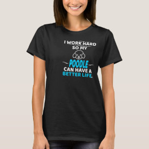 T-shirt Je Travaille Dur Pour Que Mon Poodle Puisse Avoir 