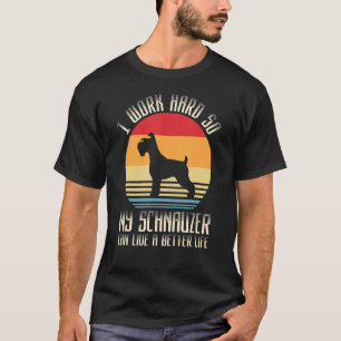 T-shirt Je Travaille Dur Pour Que Mon Schnauzer Puisse Viv