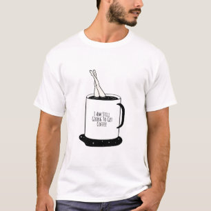 T-shirt Je vais quand même aller chercher du café