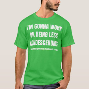 T-shirt Je Vais Travailler À Être Moins Condescendant