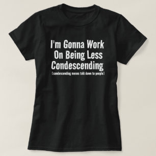 T-shirt Je vais travailler à être moins condescendant sarc