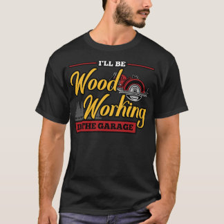 T-shirt Je Vais Travailler Du Bois Dans Le Garage