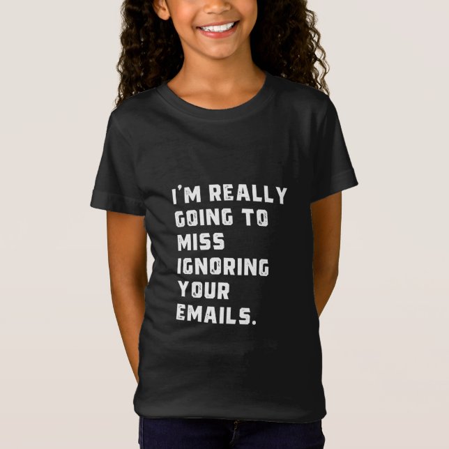 T-Shirt je vais vraiment manquer d'ignorer vos e-mails. (Devant)