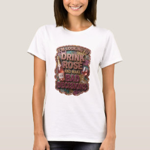T-SHIRT JE VEUX BOIRE DU ROSÉ ET PRENDRE DE MAUVAISES DÉCI