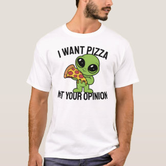 T-shirt Je Veux De La Pizza, Pas Votre Opinion