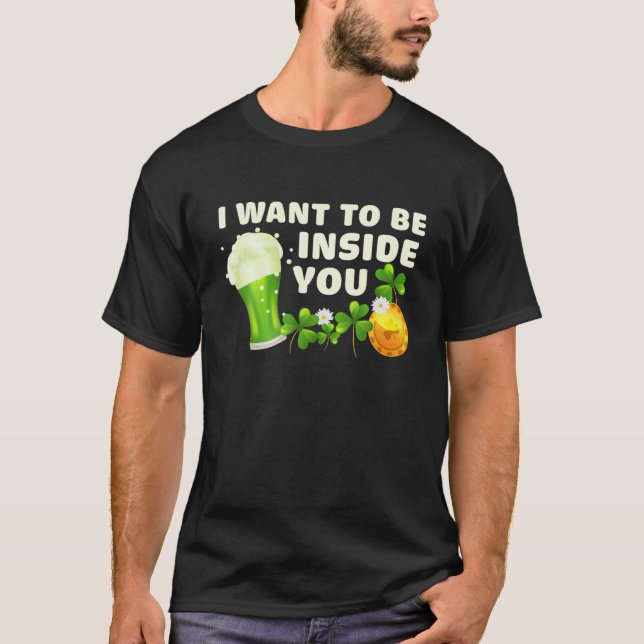 T-shirt Je veux être à l'intérieur de vous Funny St Patric (Devant)