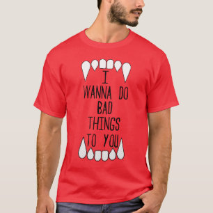 T-shirt Je veux faire de mauvaises choses à vous