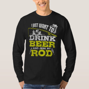 T-shirt Je Veux Juste Boire De La Bière Et Jerk Ma Rod Pêc
