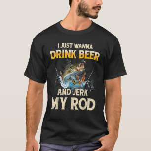 T-shirt Je Veux Juste Boire De La Bière Et Jerk Mon Rod Po