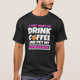 T-shirt Je Veux Juste Boire Du Café Et Animer Mon Chihuahu