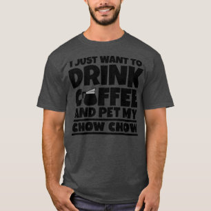 T-shirt Je veux juste boire du café et peler ma chow chow