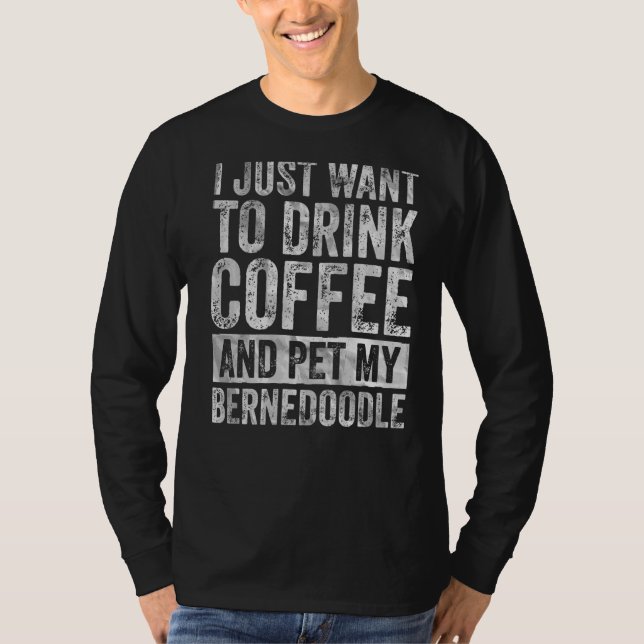 T-shirt Je Veux Juste Boire Du Café Et Pet Mon Bernedoodle (Devant)