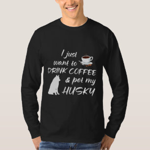 T-shirt Je Veux Juste Boire Du Café Et Pet Mon Husky