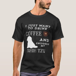 T-shirt Je Veux Juste Boire Du Café Snuggle My Shih Tzu