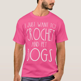 T-shirt Je Veux Juste Crochet Et Chiens De Compagnie Drôle