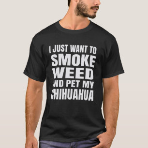 T-shirt Je Veux Juste Fumer De L'Herbe Et Pet Mon Chihuahu