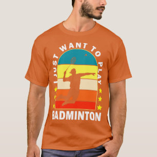 T-shirt Je Veux Juste Jouer À Badminton