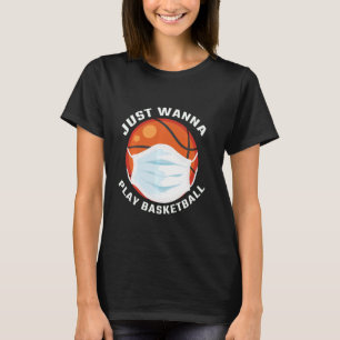T-shirt Je Veux Juste Jouer Au Basketball Drôle