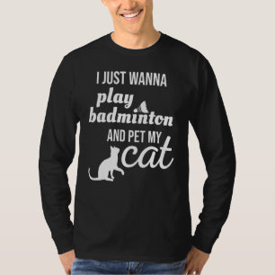 T-shirt Je Veux Juste Jouer Badminton Et Pet Mon Chat