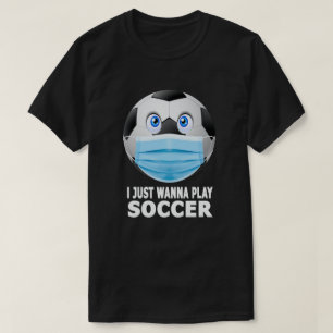 T-shirt Je Veux Juste Jouer Soccer Drôle Masque Visage Soc
