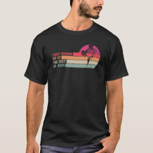 T-shirt Je Veux Juste M'Asseoir Aux Pieds De Jésus