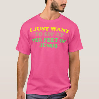 T-shirt Je Veux Juste M'Asseoir Aux Pieds De Jésus