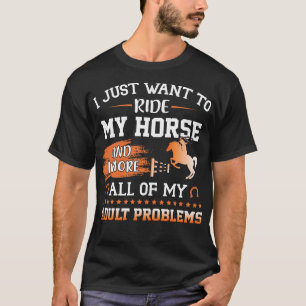 T-shirt Je veux juste monter à cheval et ignorer tout mon