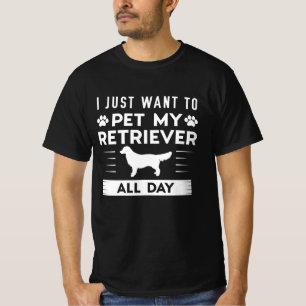 T-shirt Je Veux Juste Pet Mon Retriever Toute La Journée