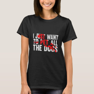 T-shirt Je Veux Juste Pet Tous Les Chiens Objectif De Vie