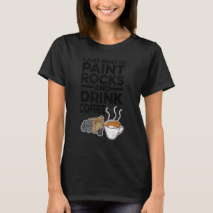 T-shirt Je Veux Peindre Des Rochers Et Boire Du Café Paint