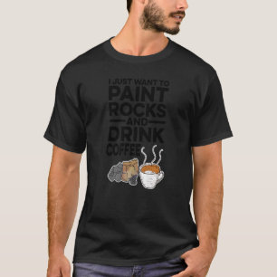 T-shirt Je Veux Peindre Des Rochers Et Boire Du Café Paint
